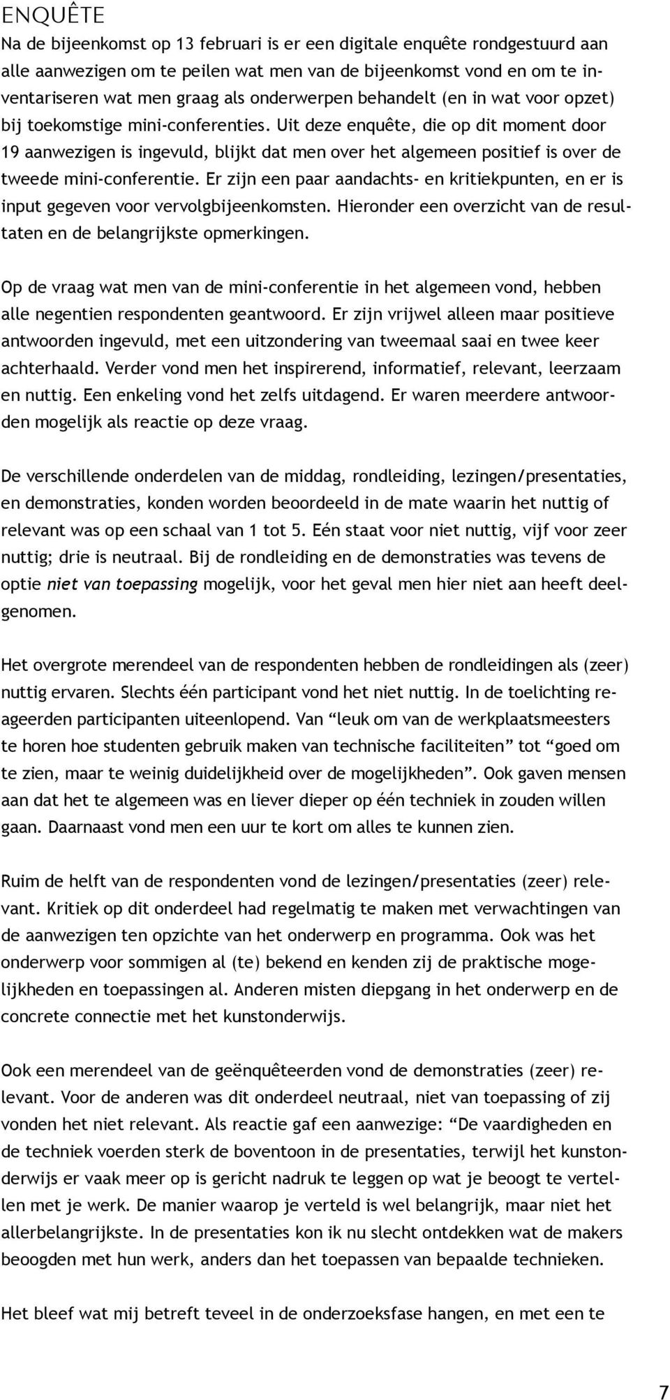 Uit deze enquête, die op dit moment door 9 aanwezigen is ingevuld, blijkt dat men over het algemeen positief is over de tweede mini-conferentie.