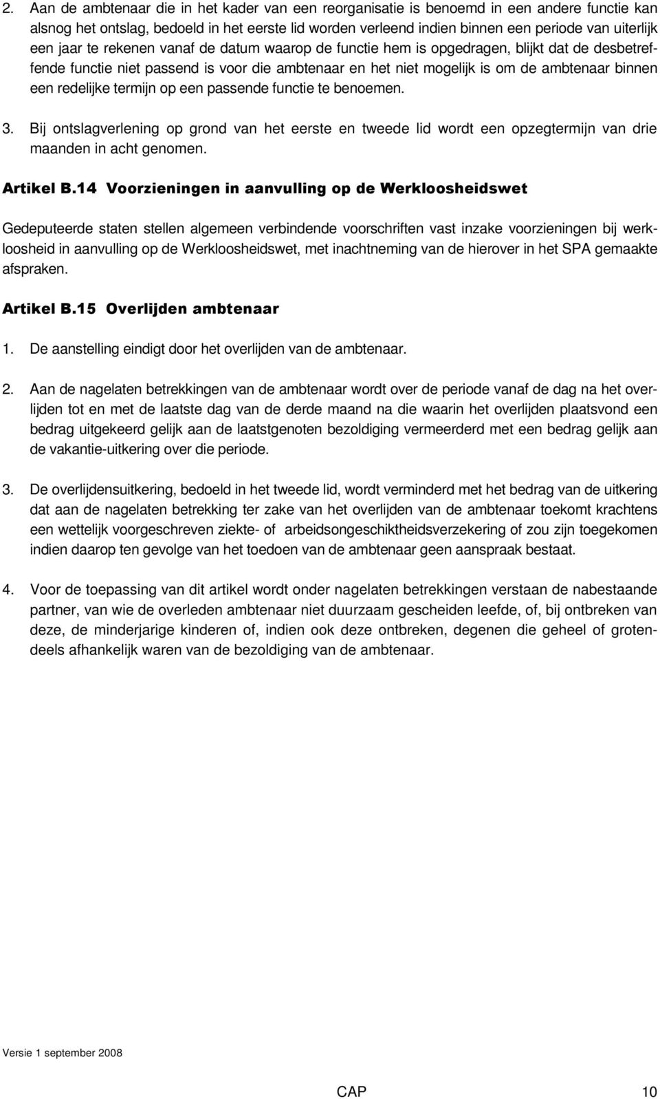 redelijke termijn op een passende functie te benoemen. 3. Bij ontslagverlening op grond van het eerste en tweede lid wordt een opzegtermijn van drie maanden in acht genomen. Artikel B.