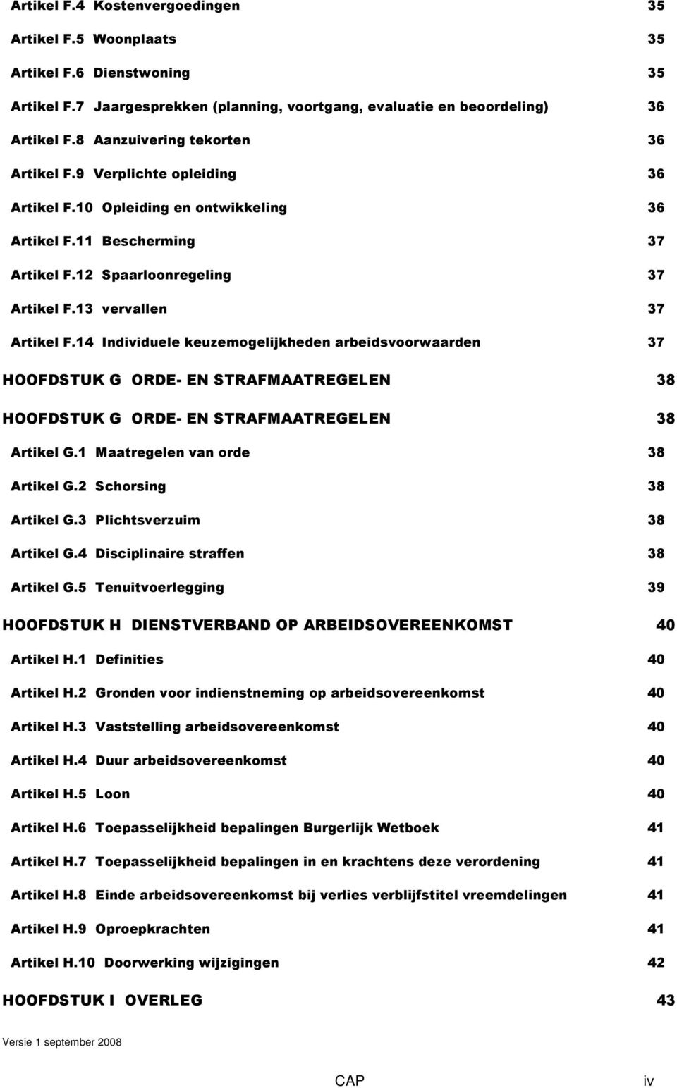 13 vervallen 37 Artikel F.14 Individuele keuzemogelijkheden arbeidsvoorwaarden 37 HOOFDSTUK G ORDE- EN STRAFMAATREGELEN 38 HOOFDSTUK G ORDE- EN STRAFMAATREGELEN 38 Artikel G.