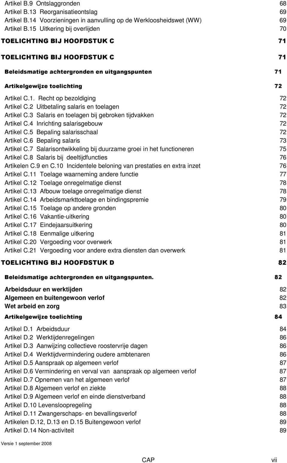 2 Uitbetaling salaris en toelagen 72 Artikel C.3 Salaris en toelagen bij gebroken tijdvakken 72 Artikel C.4 Inrichting salarisgebouw 72 Artikel C.5 Bepaling salarisschaal 72 Artikel C.