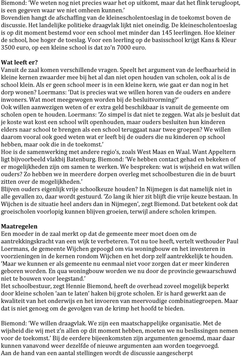 De kleinescholentoeslag is op dit moment bestemd voor een school met minder dan 145 leerlingen. Hoe kleiner de school, hoe hoger de toeslag.