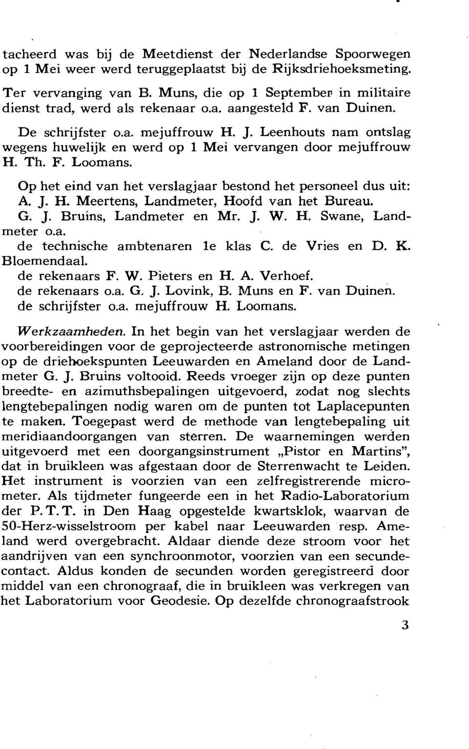 Leenhouts nam ontslag wegens huwelijk en werd op 1 Mei vervangen door mejuffrouw H. Th. F. Loomans. Op het eind van het verslagjaar bestond het personeel dus uit: A. J. H. Meertens, Landmeter, Hoofd van het Bureau.