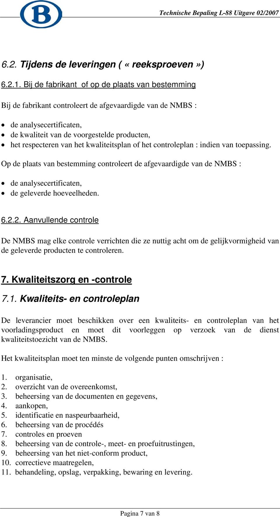 kwaliteitsplan of het controleplan : indien van toepassing. Op de plaats van bestemming controleert de afgevaardigde van de NMBS : de analysecertificaten, de geleverde hoeveelheden. 6.2.