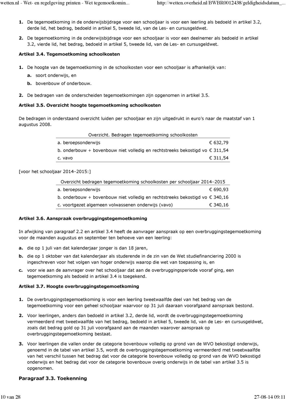 Artikel 4. Tegemoetkoming schoolkosten De hoogte van de tegemoetkoming in de schoolkosten voor een schooljaar is afhankelijk van: soort onderwijs, en bovenbouw of onderbouw.