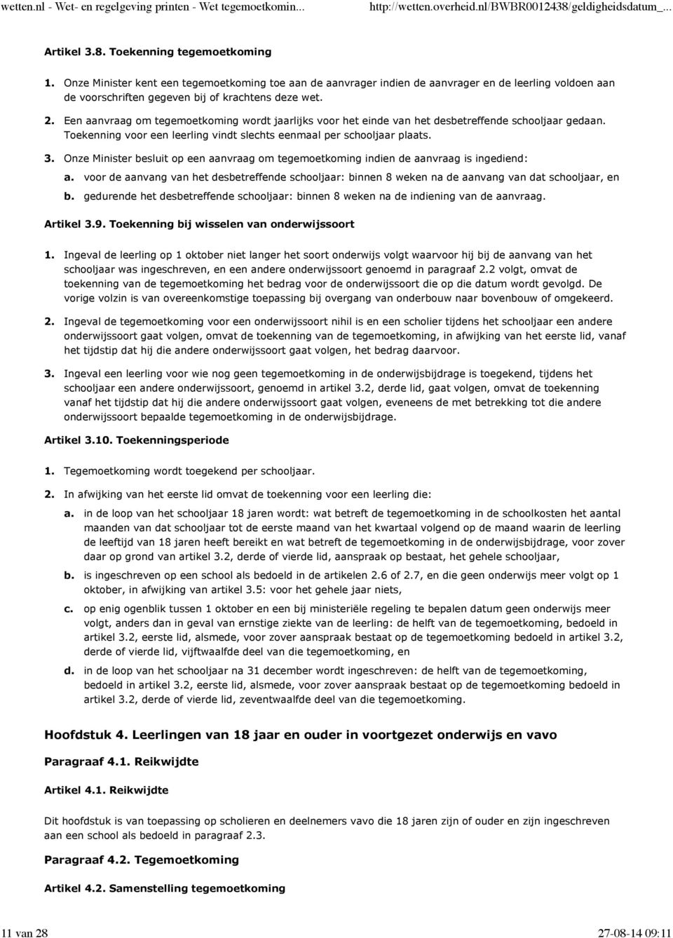 Onze Minister besluit op een aanvraag om tegemoetkoming indien de aanvraag is ingediend: voor de aanvang van het desbetreffende schooljaar: binnen 8 weken na de aanvang van dat schooljaar, en