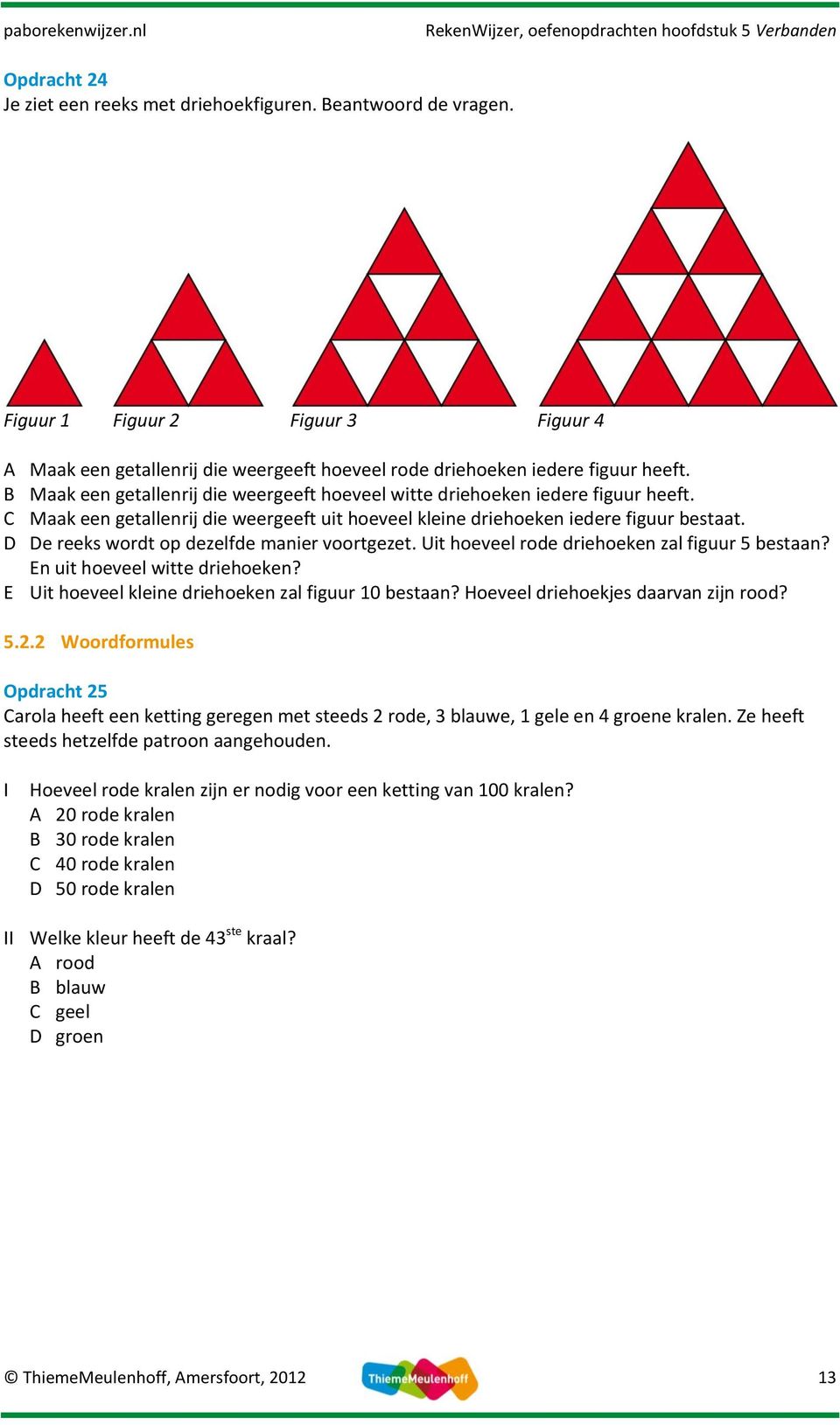 D De reeks wordt op dezelfde manier voortgezet. Uit hoeveel rode driehoeken zal figuur 5 bestaan? En uit hoeveel witte driehoeken? E Uit hoeveel kleine driehoeken zal figuur 10 bestaan?
