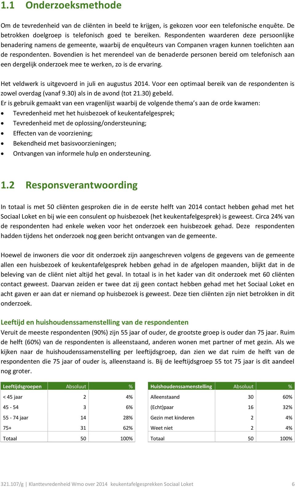 Bovendien is het merendeel van de benaderde personen bereid om telefonisch aan een dergelijk onderzoek mee te werken, zo is de ervaring. Het veldwerk is uitgevoerd in juli en augustus 2014.