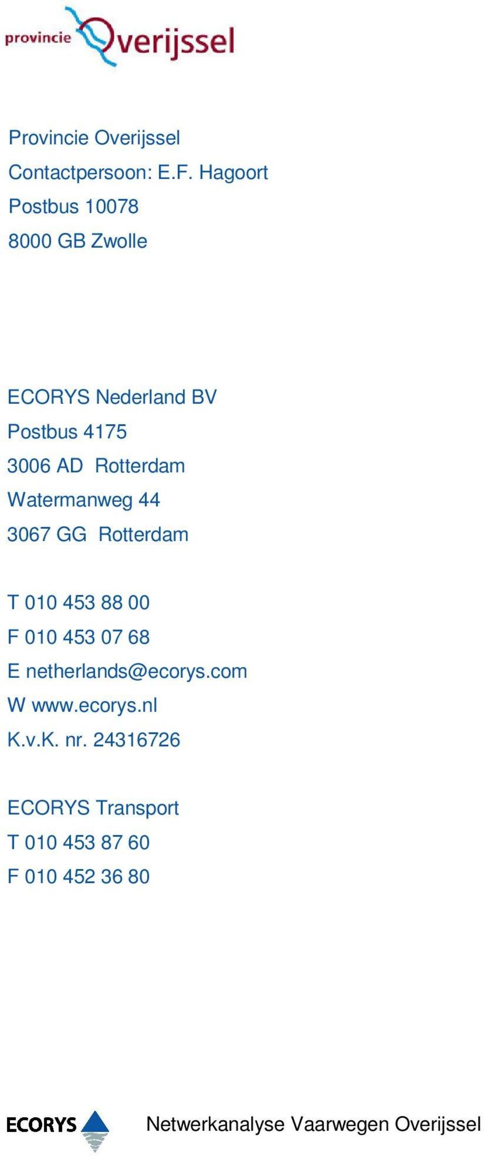 Rotterdam Watermanweg 44 3067 GG Rotterdam T 010 453 88 00 F 010 453 07 68 E