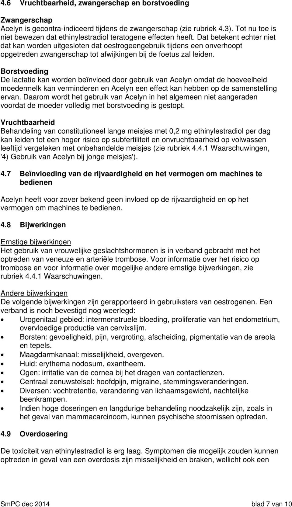 Dat betekent echter niet dat kan worden uitgesloten dat oestrogeengebruik tijdens een onverhoopt opgetreden zwangerschap tot afwijkingen bij de foetus zal leiden.