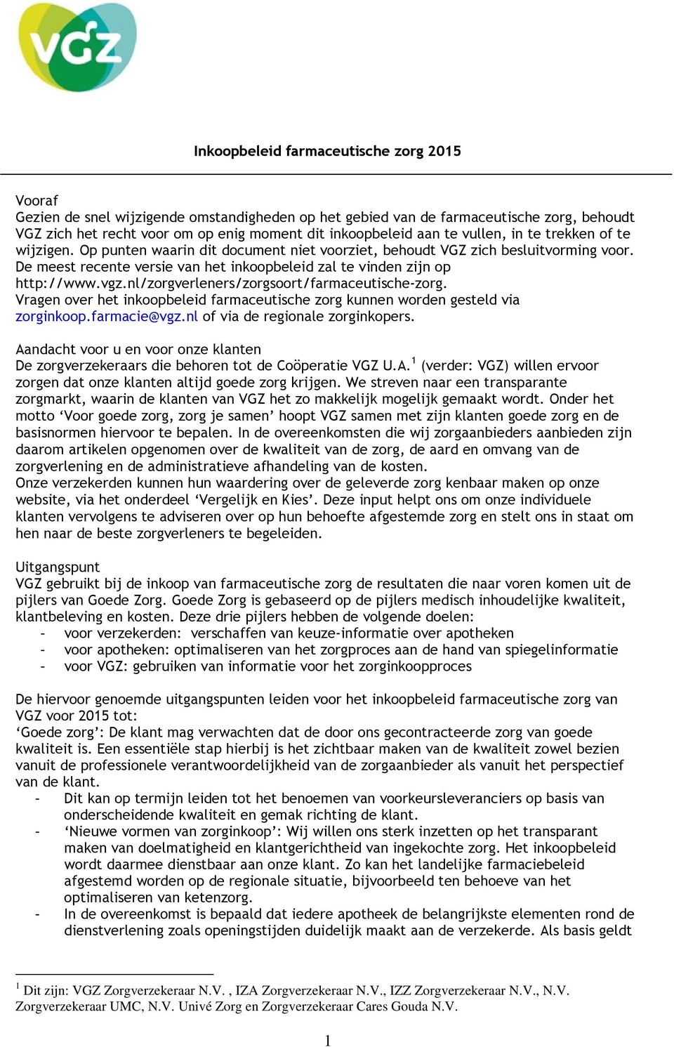 De meest recente versie van het inkoopbeleid zal te vinden zijn op http://www.vgz.nl/zorgverleners/zorgsoort/farmaceutische-zorg.