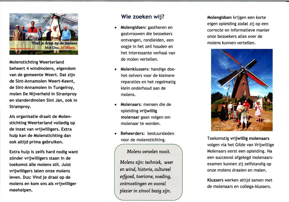 manier onze bezoekers attes over de motens kunnen vertelten. Mo lenstichti ng Weerterland het interessante verhaal van de molen vertellen. beheert 4 windmolens, eigendom van de gemeente Weert.