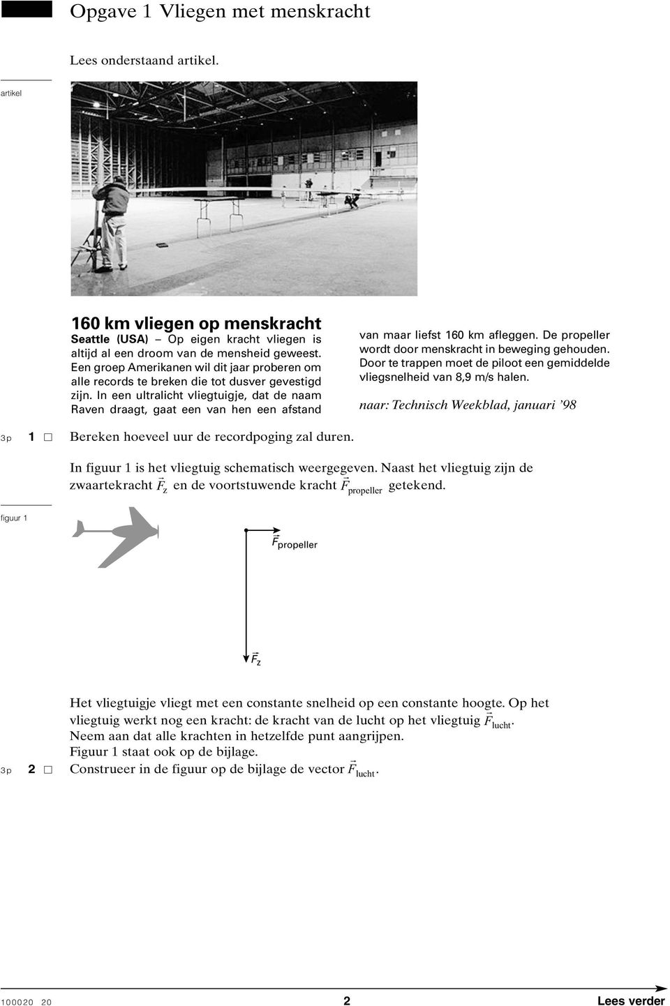 In een ultralicht vliegtuigje, dat de naam Raven draagt, gaat een van hen een afstand van maar liefst 160 km afleggen. De propeller wordt door menskracht in beweging gehouden.