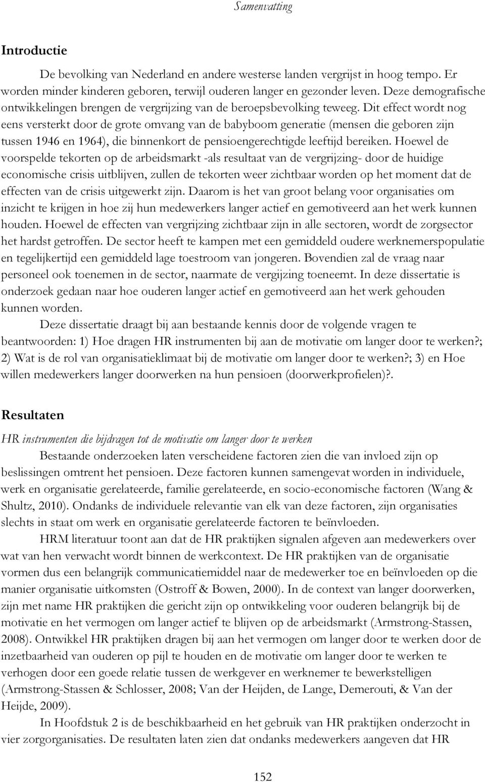 Dit effect wordt nog eens versterkt door de grote omvang van de babyboom generatie (mensen die geboren zijn tussen 1946 en 1964), die binnenkort de pensioengerechtigde leeftijd bereiken.