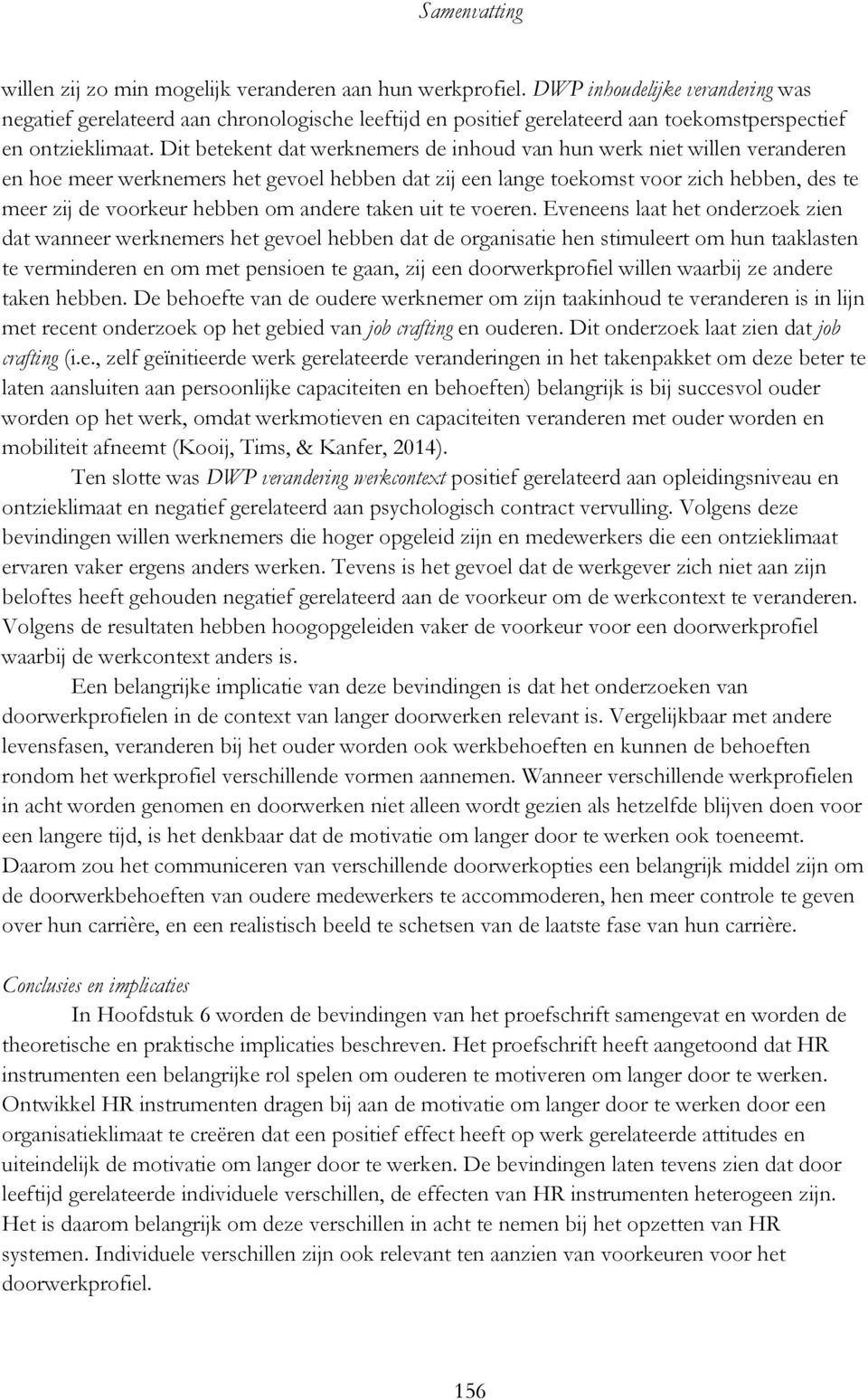 Dit betekent dat werknemers de inhoud van hun werk niet willen veranderen en hoe meer werknemers het gevoel hebben dat zij een lange toekomst voor zich hebben, des te meer zij de voorkeur hebben om