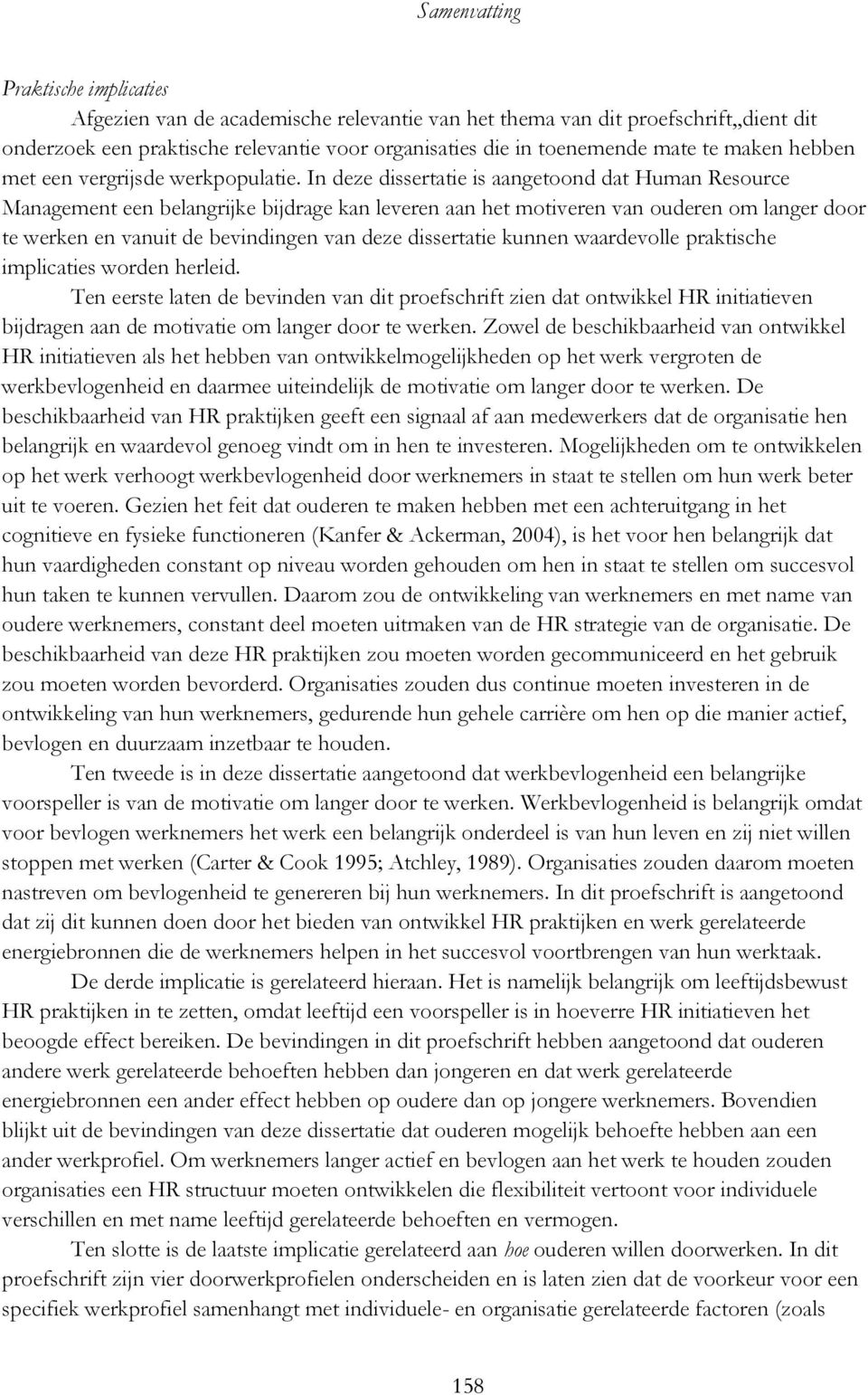 In deze dissertatie is aangetoond dat Human Resource Management een belangrijke bijdrage kan leveren aan het motiveren van ouderen om langer door te werken en vanuit de bevindingen van deze