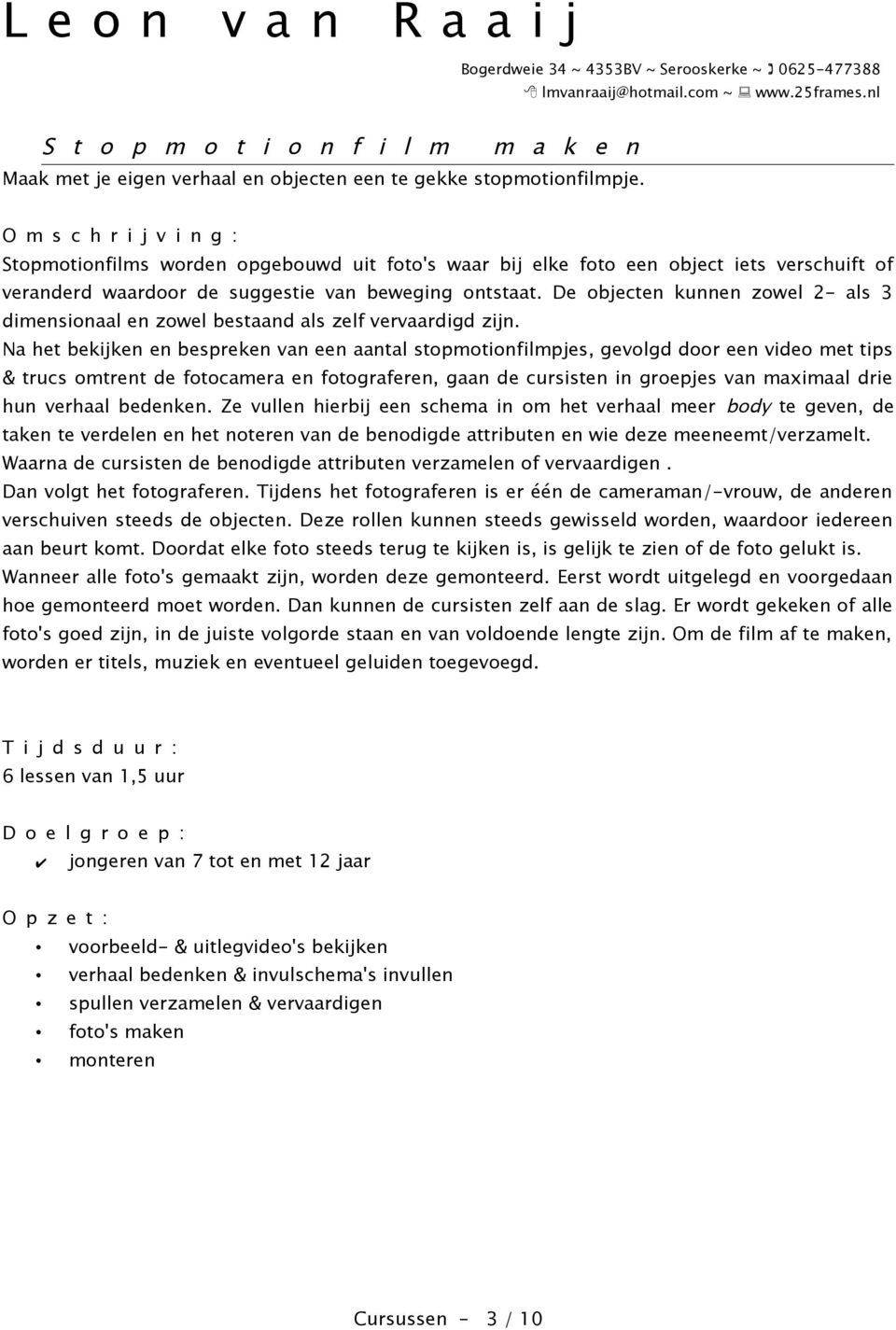 De objecten kunnen zowel 2- als 3 dimensionaal en zowel bestaand als zelf vervaardigd zijn.