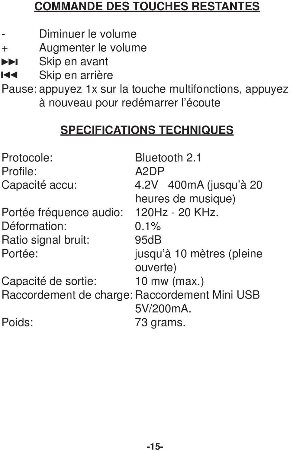 1 Profile: A2DP Capacité accu: 4.2V 400mA (jusqu à 20 heures de musique) Portée fréquence audio: 120Hz - 20 KHz. Déformation: 0.