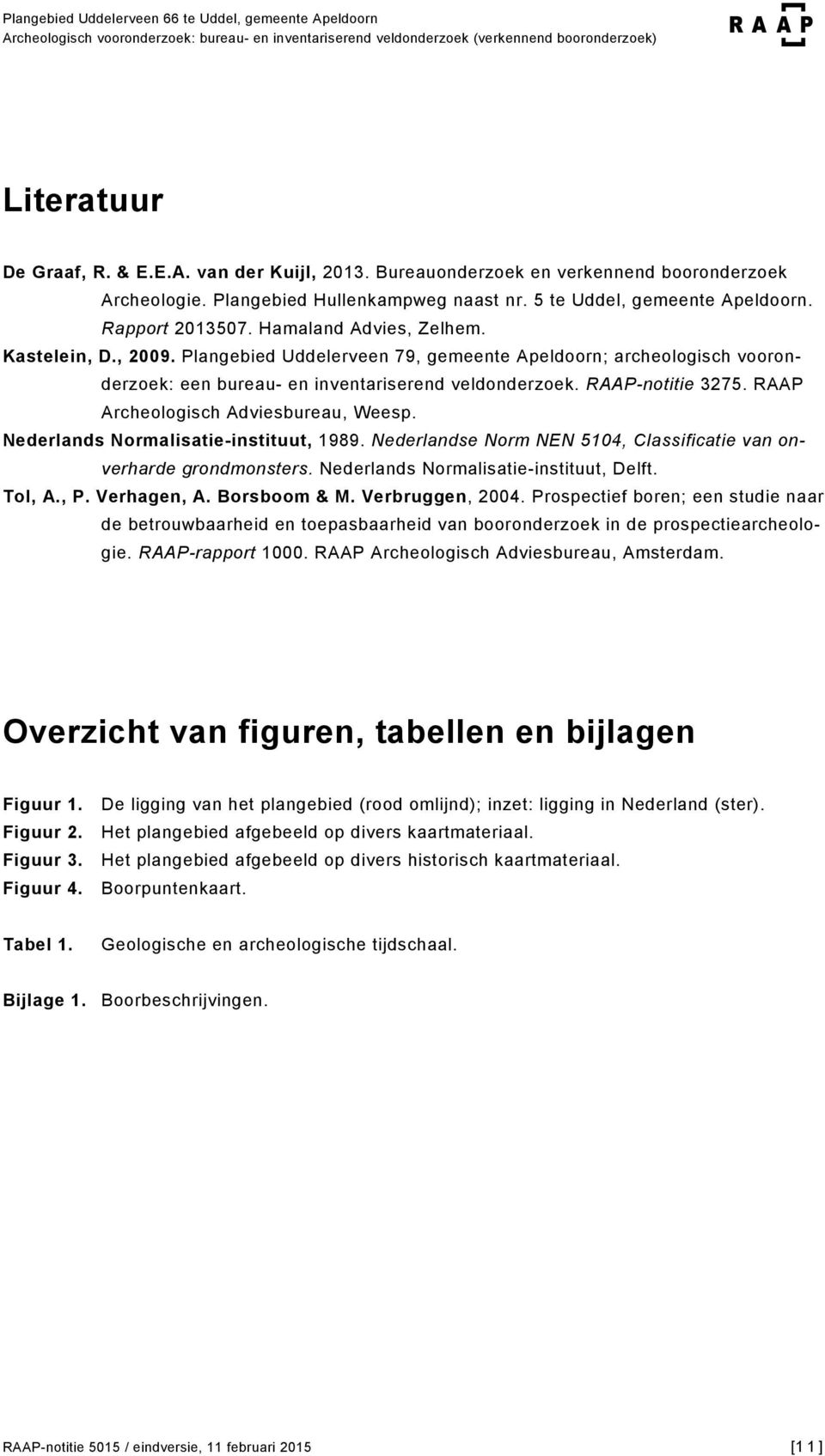 RAAP Archeologisch Adviesbureau, Weesp. Nederlands Normalisatie-instituut, 1989. Nederlandse Norm NEN 5104, Classificatie van onverharde grondmonsters. Nederlands Normalisatie-instituut, Delft.