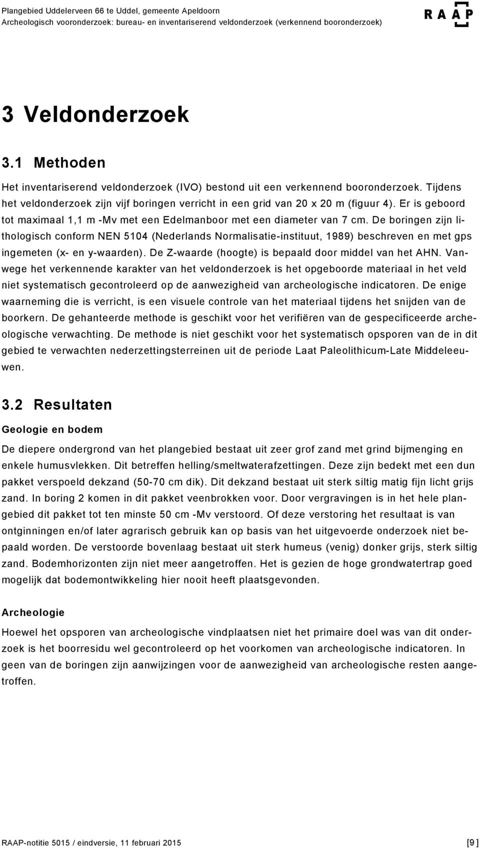 De boringen zijn lithologisch conform NEN 5104 (Nederlands Normalisatie-instituut, 1989) beschreven en met gps ingemeten (x- en y-waarden). De Z-waarde (hoogte) is bepaald door middel van het AHN.