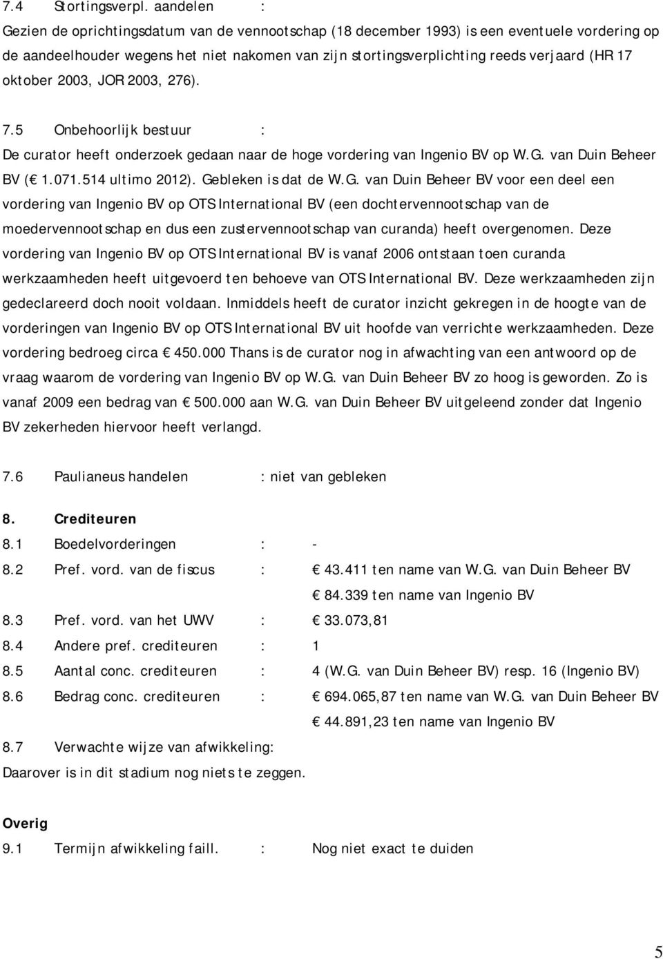 17 oktober 2003, JOR 2003, 276). 7.5 Onbehoorlijk bestuur : De curator heeft onderzoek gedaan naar de hoge vordering van Ingenio BV op W.G. van Duin Beheer BV ( 1.071.514 ultimo 2012).