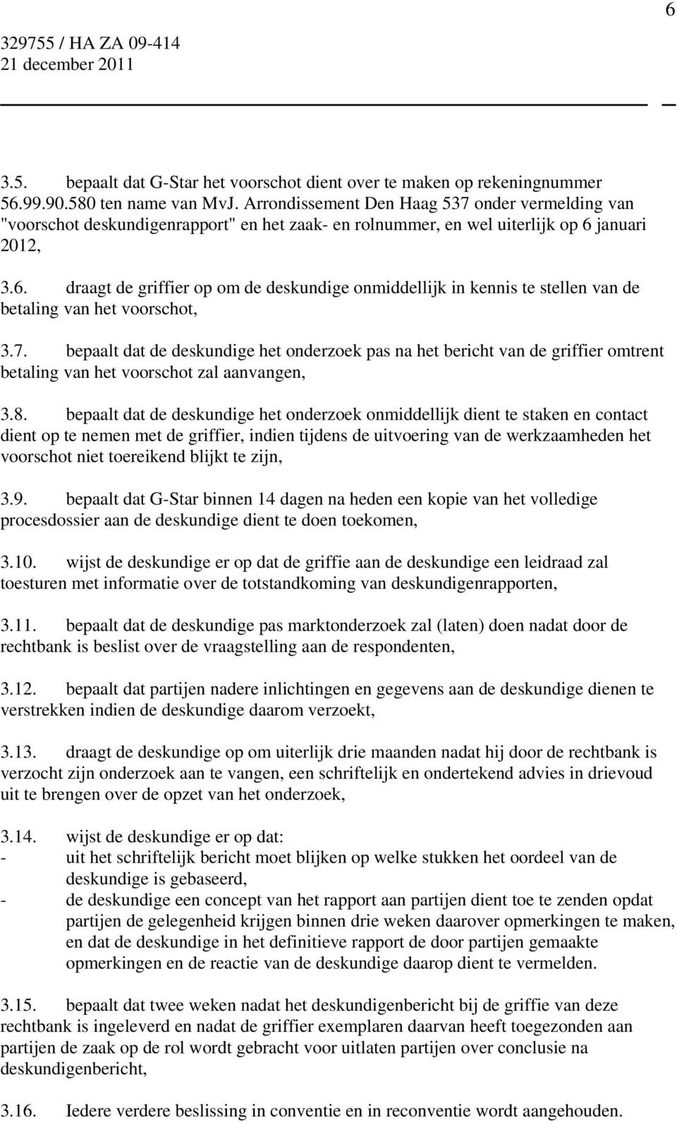 januari 2012, 3.6. draagt de griffier op om de deskundige onmiddellijk in kennis te stellen van de betaling van het voorschot, 3.7.