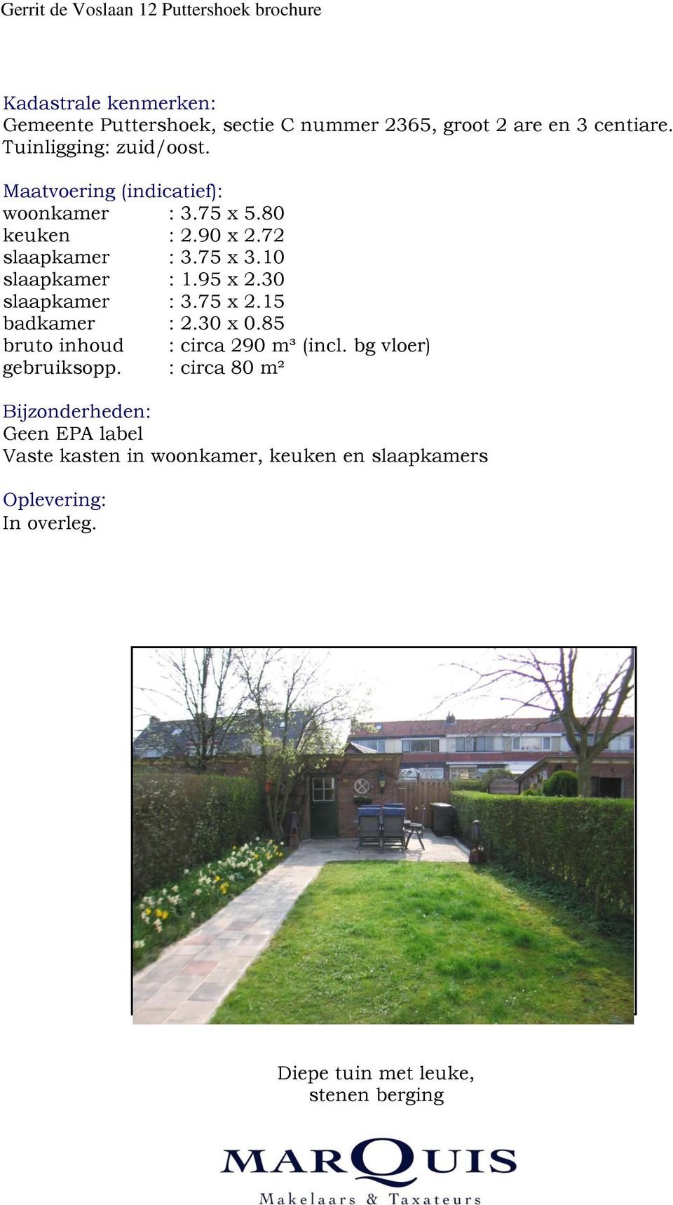 95 x 2.30 slaapkamer : 3.75 x 2.15 badkamer : 2.30 x 0.85 bruto inhoud : circa 290 m³ (incl. bg vloer) gebruiksopp.