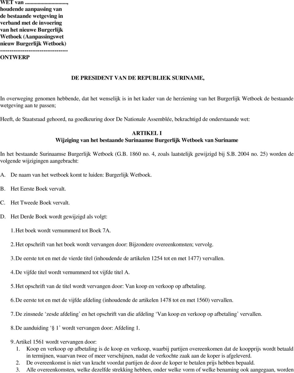 DE PRESIDENT VAN DE REPUBLIEK SURINAME, In overweging genomen hebbende, dat het wenselijk is in het kader van de herziening van het Burgerlijk Wetboek de bestaande wetgeving aan te passen; Heeft, de