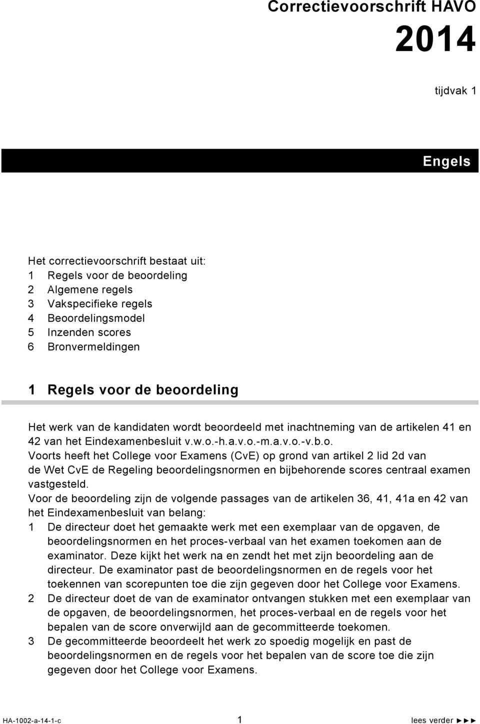 Voor de beoordeling zijn de volgende passages van de artikelen 36, 41, 41a en 42 van het Eindexamenbesluit van belang: 1 De directeur doet het gemaakte werk met een exemplaar van de opgaven, de