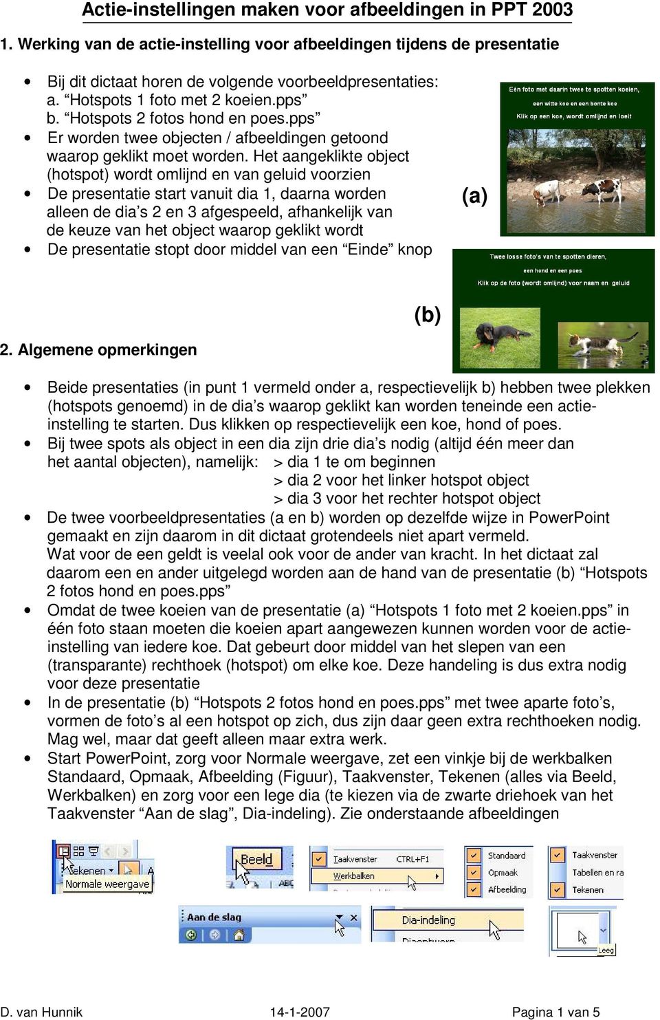 Het aangeklikte object (hotspot) wordt omlijnd en van geluid voorzien De presentatie start vanuit dia 1, daarna worden alleen de dia s 2 en 3 afgespeeld, afhankelijk van de keuze van het object