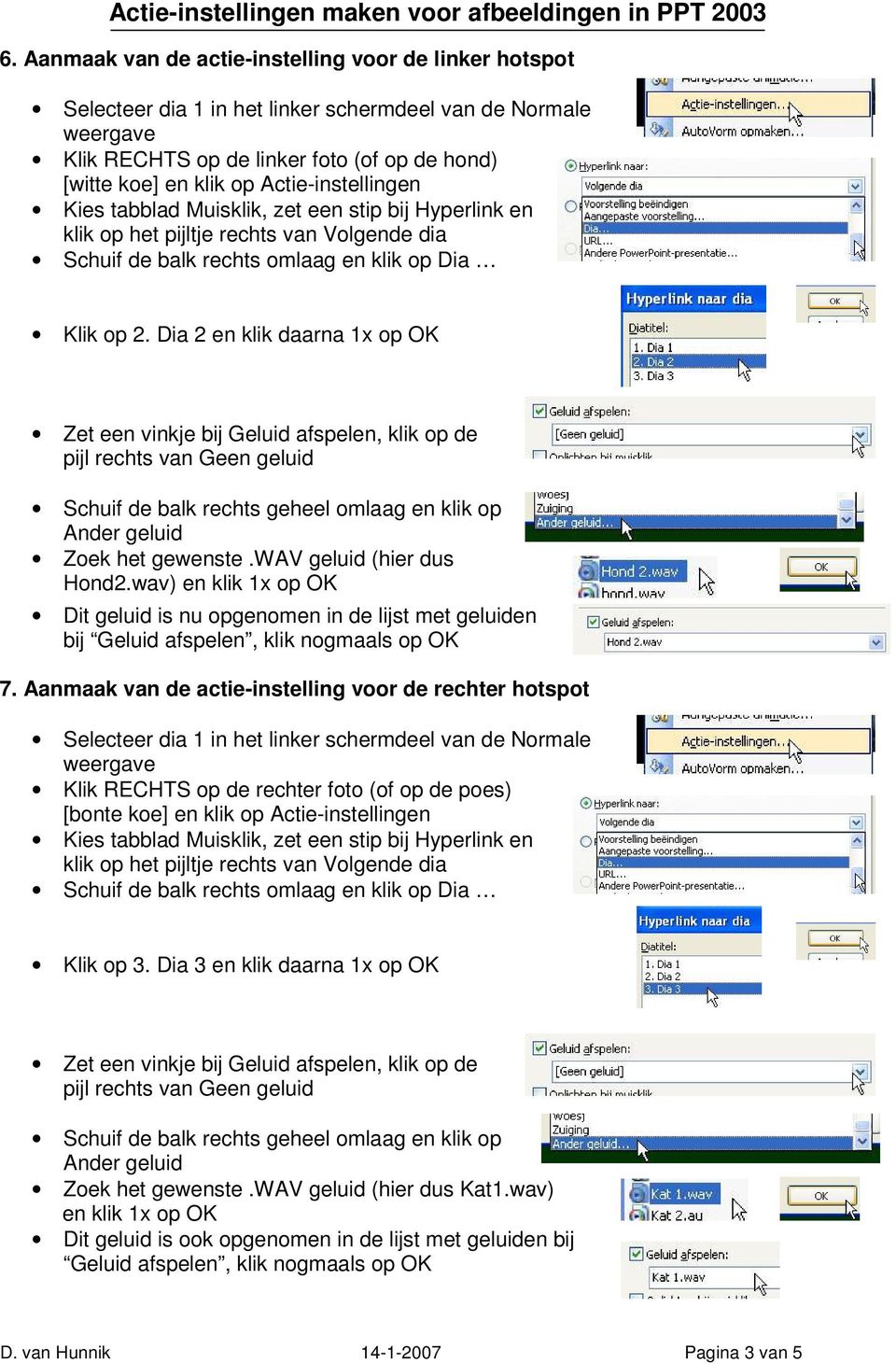 Dia 2 en klik daarna 1x op OK Zet een vinkje bij Geluid afspelen, klik op de pijl rechts van Geen geluid Schuif de balk rechts geheel omlaag en klik op Ander geluid Zoek het gewenste.