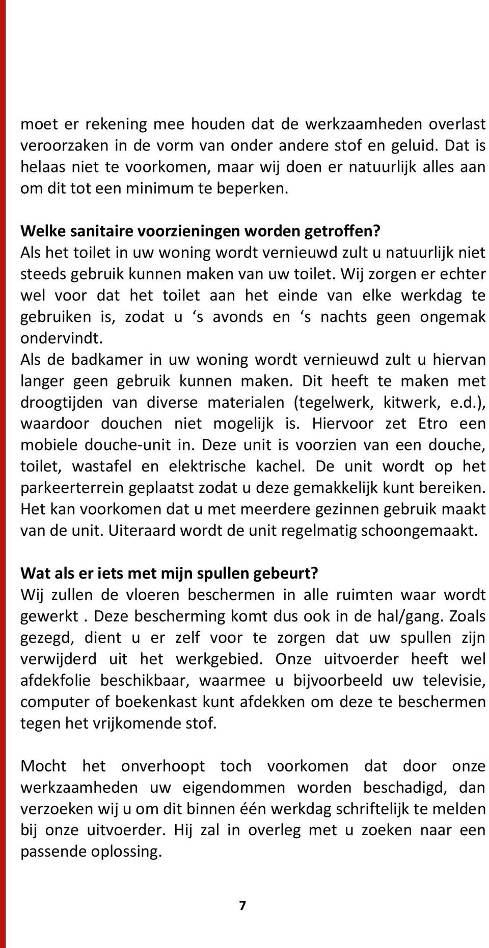 Als het toilet in uw woning wordt vernieuwd zult u natuurlijk niet steeds gebruik kunnen maken van uw toilet.