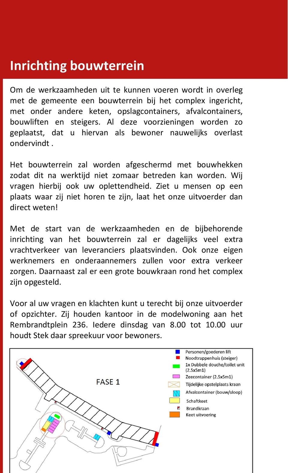 Het bouwterrein zal worden afgeschermd met bouwhekken zodat dit na werktijd niet zomaar betreden kan worden. Wij vragen hierbij ook uw oplettendheid.