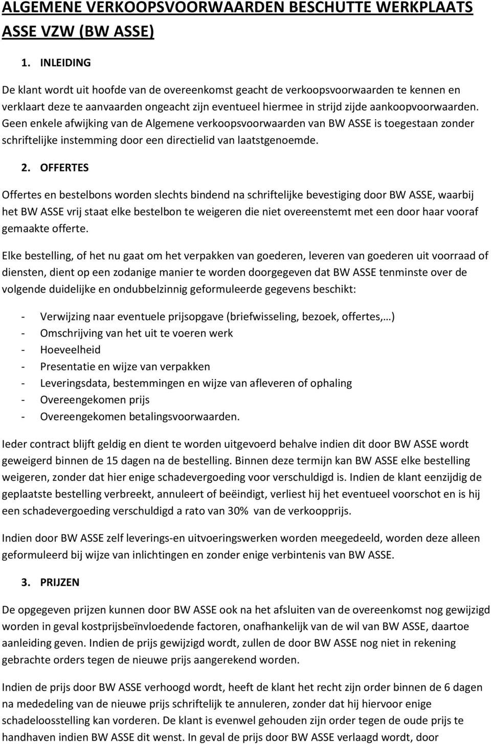 Geen enkele afwijking van de Algemene verkoopsvoorwaarden van BW ASSE is toegestaan zonder schriftelijke instemming door een directielid van laatstgenoemde. 2.