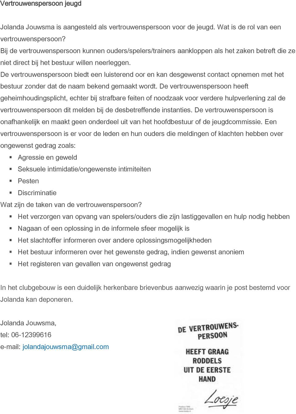 De vertrouwenspersoon biedt een luisterend oor en kan desgewenst contact opnemen met het bestuur zonder dat de naam bekend gemaakt wordt.