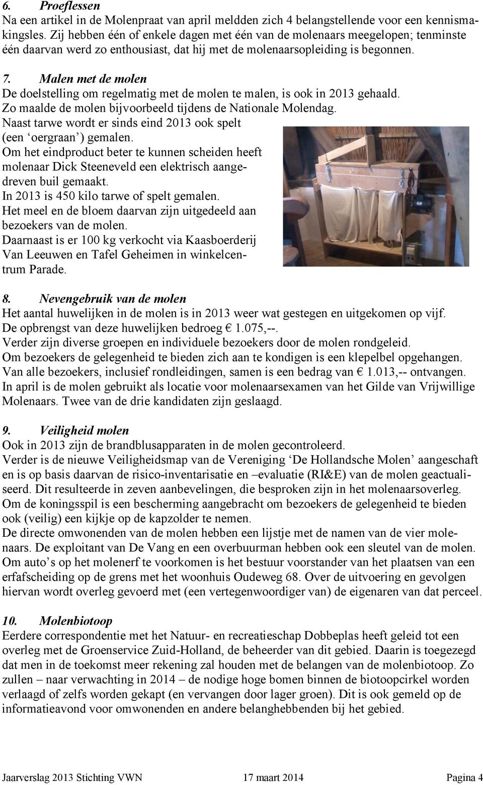 Malen met de molen De doelstelling om regelmatig met de molen te malen, is ook in 2013 gehaald. Zo maalde de molen bijvoorbeeld tijdens de Nationale Molendag.