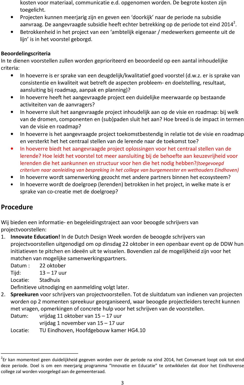 Beoordelingscriteria In te dienen voorstellen zullen worden geprioriteerd en beoordeeld op een aantal inhoudelijke criteria: In hoeverre is er sprake van een deugdelijk/kwalitatief goed voorstel (d.w.z. er is sprake van consistentie en kwaliteit wat betreft de aspecten probleem- en doelstelling, resultaat, aansluiting bij roadmap, aanpak en planning)?