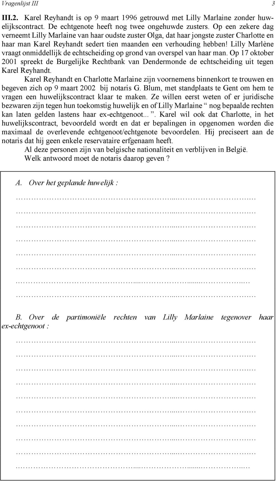 Lilly Marlène vraagt onmiddellijk de echtscheiding op grond van overspel van haar man. Op 17 oktober 2001 spreekt de Burgelijke Rechtbank van Dendermonde de echtscheiding uit tegen Karel Reyhandt.
