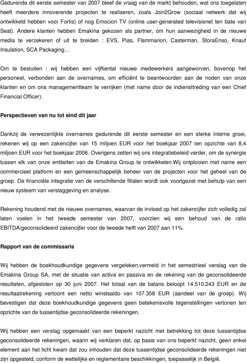 Andere klanten hebben Emakina gekozen als partner, om hun aanwezigheid in de nieuwe media te verzekeren of uit te breiden : EVS, Pias, Flammarion, Casterman, StoraEnso, Knauf Insulation, SCA