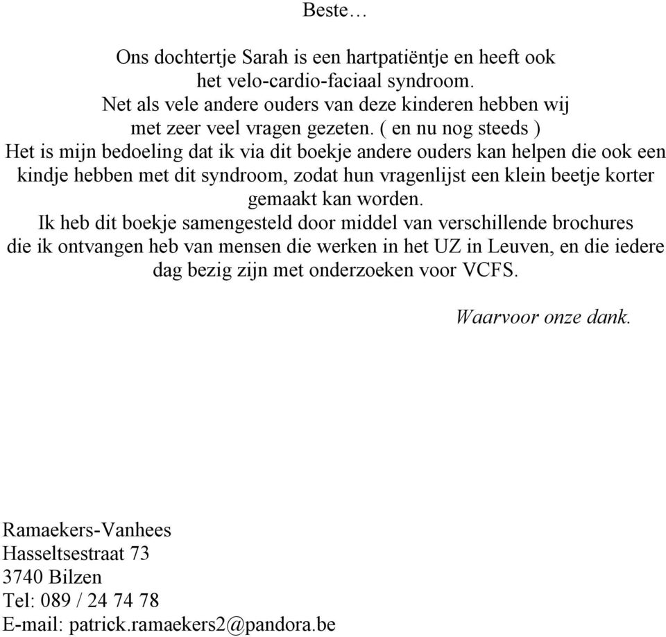 ( en nu nog steeds ) Het is mijn bedoeling dat ik via dit boekje andere ouders kan helpen die ook een kindje hebben met dit syndroom, zodat hun vragenlijst een klein beetje