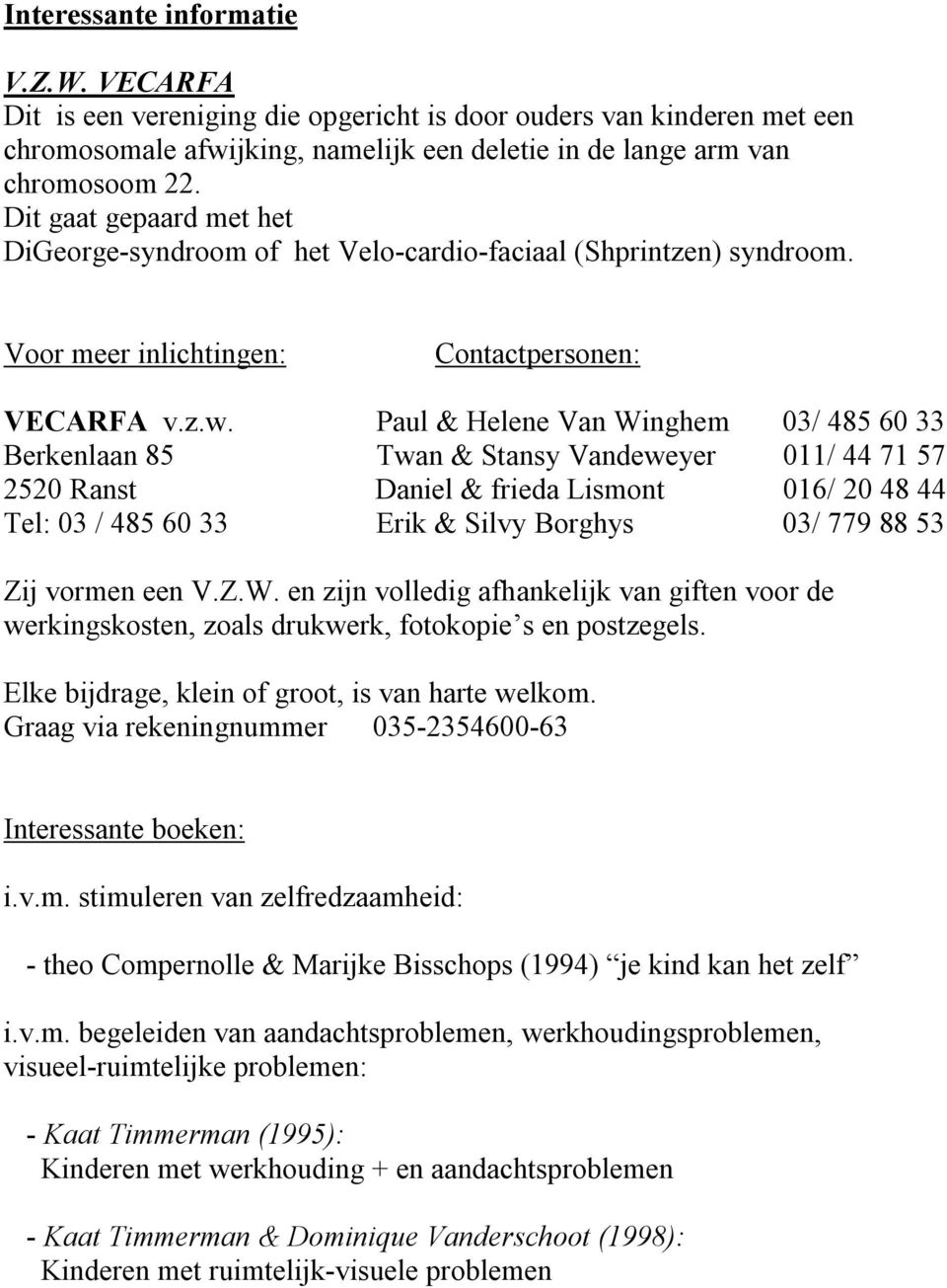 Paul & Helene Van Winghem 03/ 485 60 33 Berkenlaan 85 Twan & Stansy Vandeweyer 011/ 44 71 57 2520 Ranst Daniel & frieda Lismont 016/ 20 48 44 Tel: 03 / 485 60 33 Erik & Silvy Borghys 03/ 779 88 53