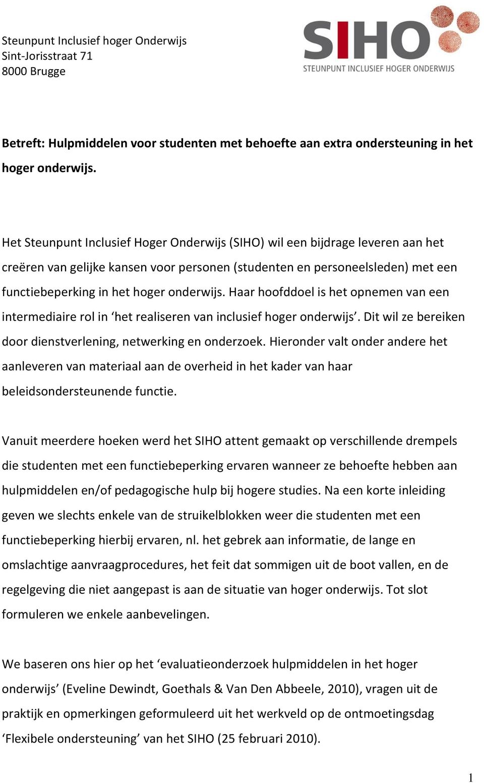 Haar hoofddoel is het opnemen van een intermediaire rol in het realiseren van inclusief hoger onderwijs. Dit wil ze bereiken door dienstverlening, netwerking en onderzoek.