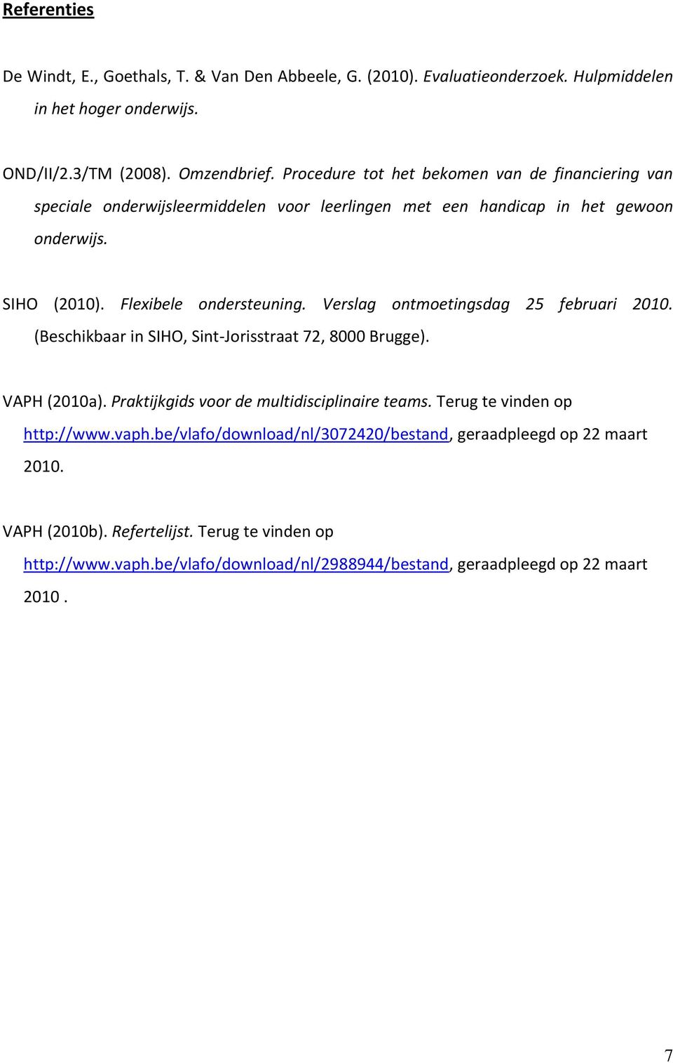 Verslag ontmoetingsdag 25 februari 2010. (Beschikbaar in SIHO, Sint-Jorisstraat 72, 8000 Brugge). VAPH (2010a). Praktijkgids voor de multidisciplinaire teams.