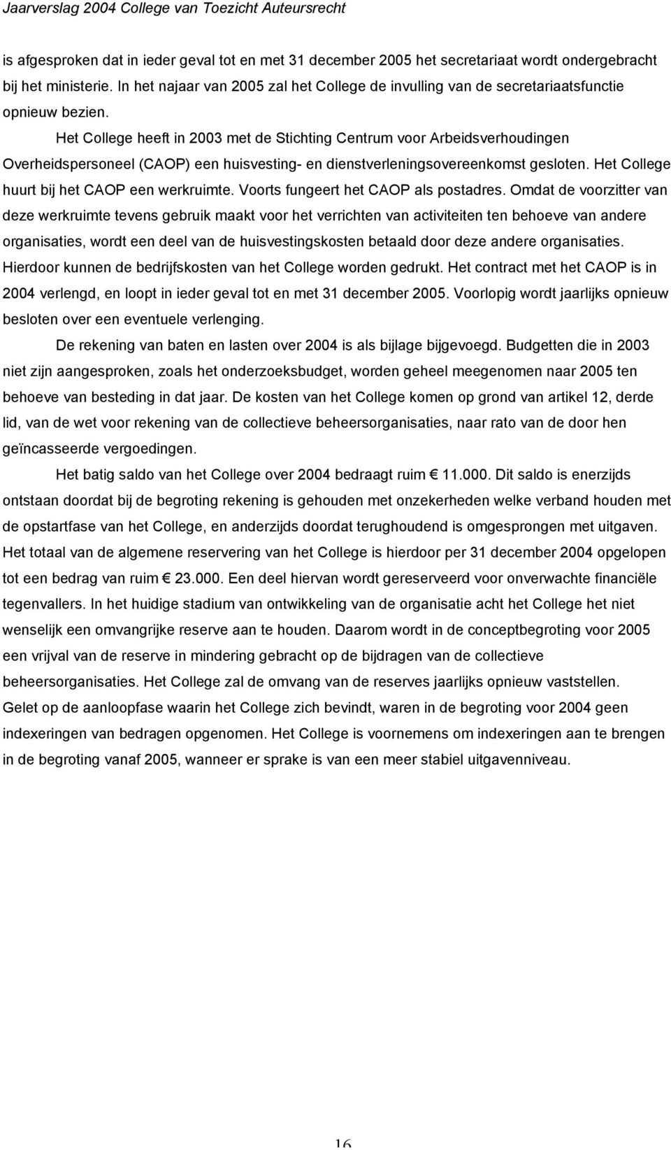Het College heeft in 2003 met de Stichting Centrum voor Arbeidsverhoudingen Overheidspersoneel (CAOP) een huisvesting- en dienstverleningsovereenkomst gesloten.