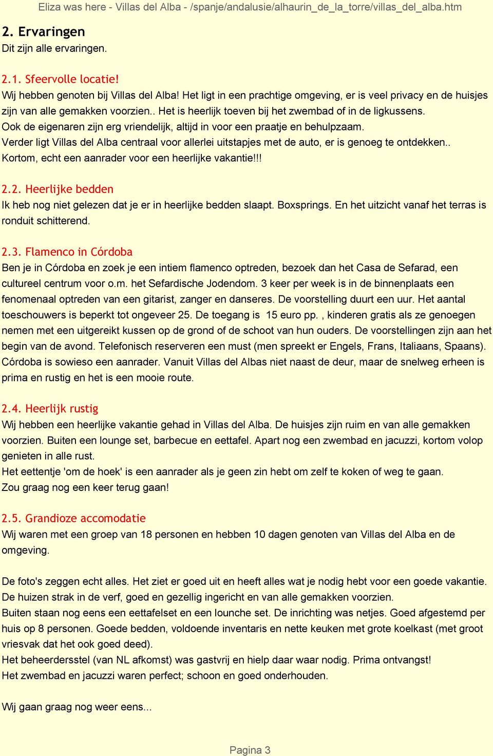 Ook de eigenaren zijn erg vriendelijk, altijd in voor een praatje en behulpzaam. Verder ligt Villas del Alba centraal voor allerlei uitstapjes met de auto, er is genoeg te ontdekken.