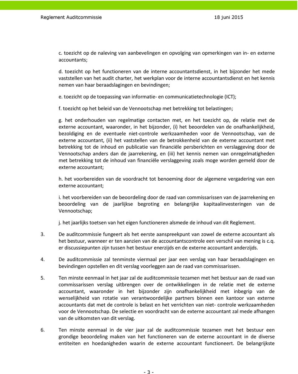 beraadslagingen en bevindingen; e. toezicht op de toepassing van informatie- en communicatietechnologie (ICT); f. toezicht op het beleid van de Vennootschap met betrekking tot belastingen; g.