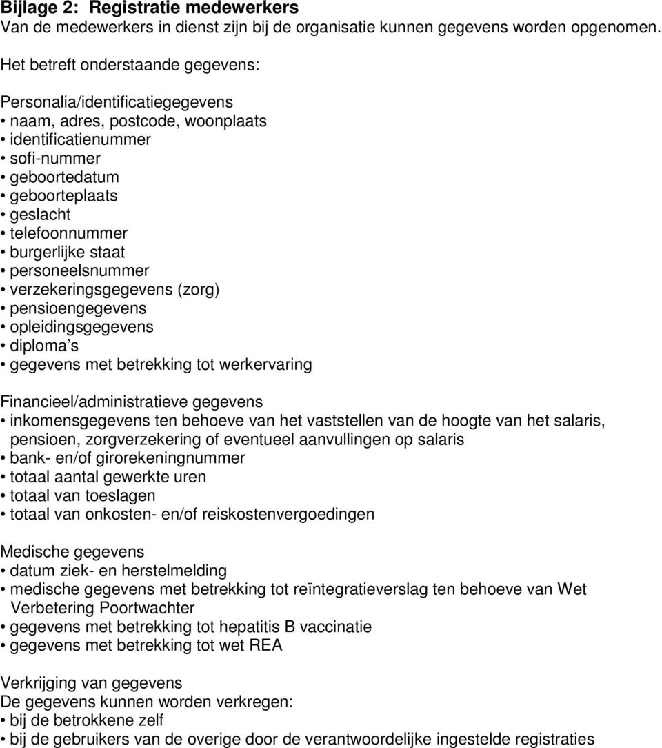 staat personeelsnummer verzekeringsgegevens (zorg) pensioengegevens opleidingsgegevens diploma s gegevens met betrekking tot werkervaring Financieel/administratieve gegevens inkomensgegevens ten