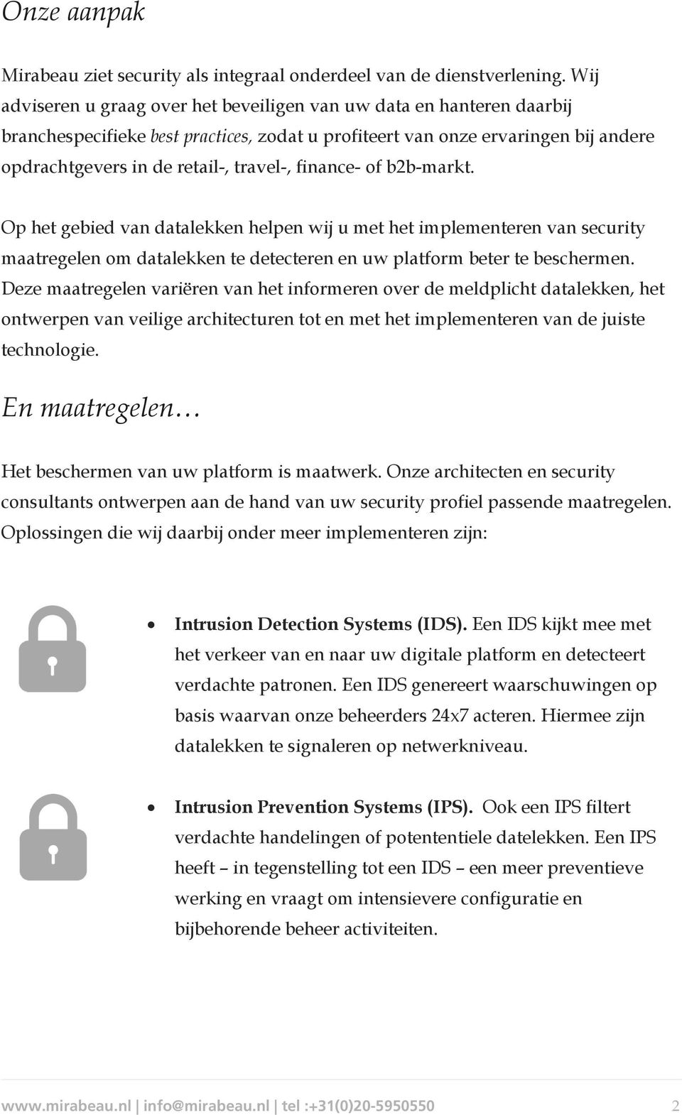 finance- of b2b-markt. Op het gebied van datalekken helpen wij u met het implementeren van security maatregelen om datalekken te detecteren en uw platform beter te beschermen.