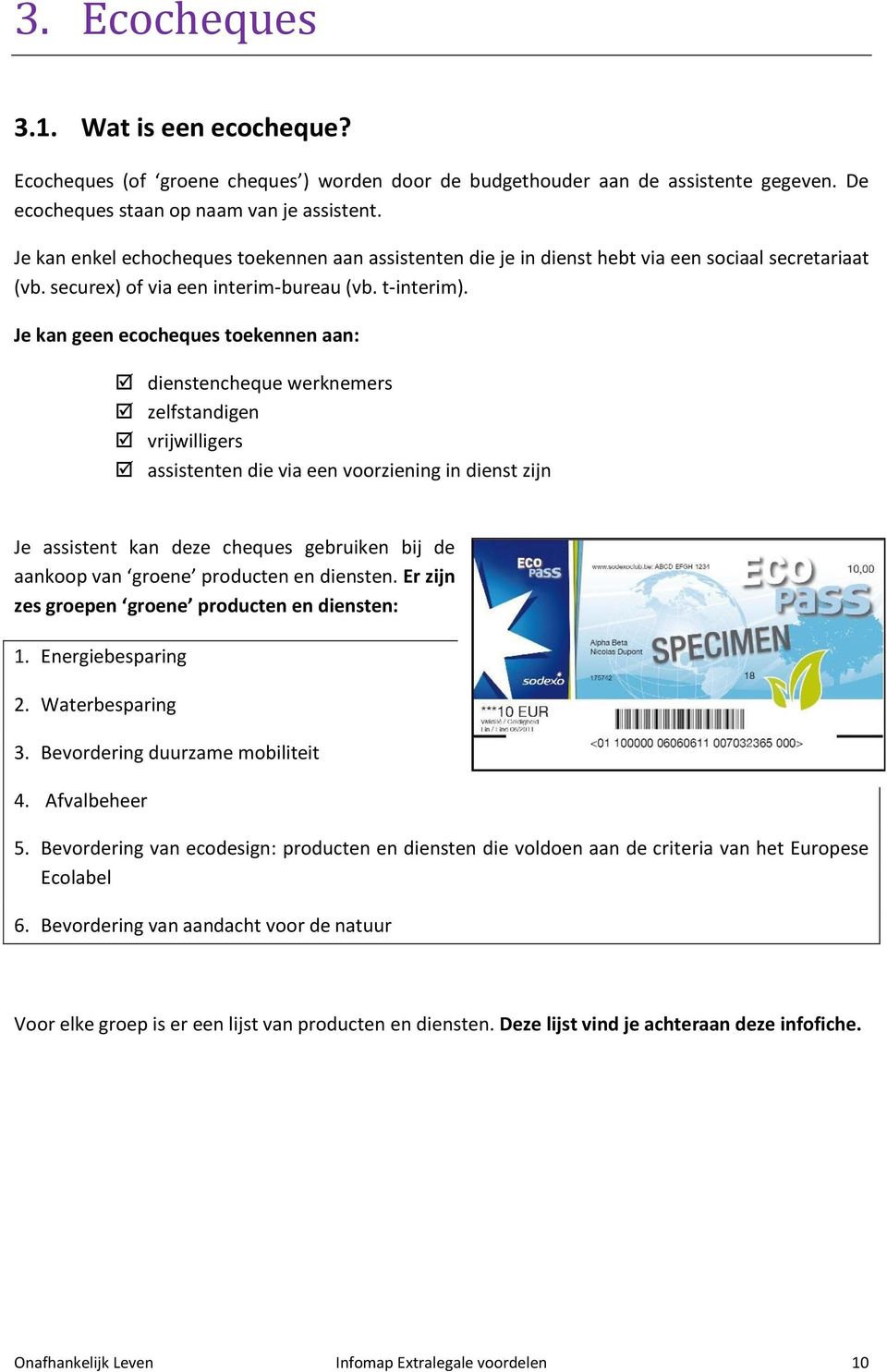 Je kan geen ecocheques toekennen aan: dienstencheque werknemers zelfstandigen vrijwilligers assistenten die via een voorziening in dienst zijn Je assistent kan deze cheques gebruiken bij de aankoop