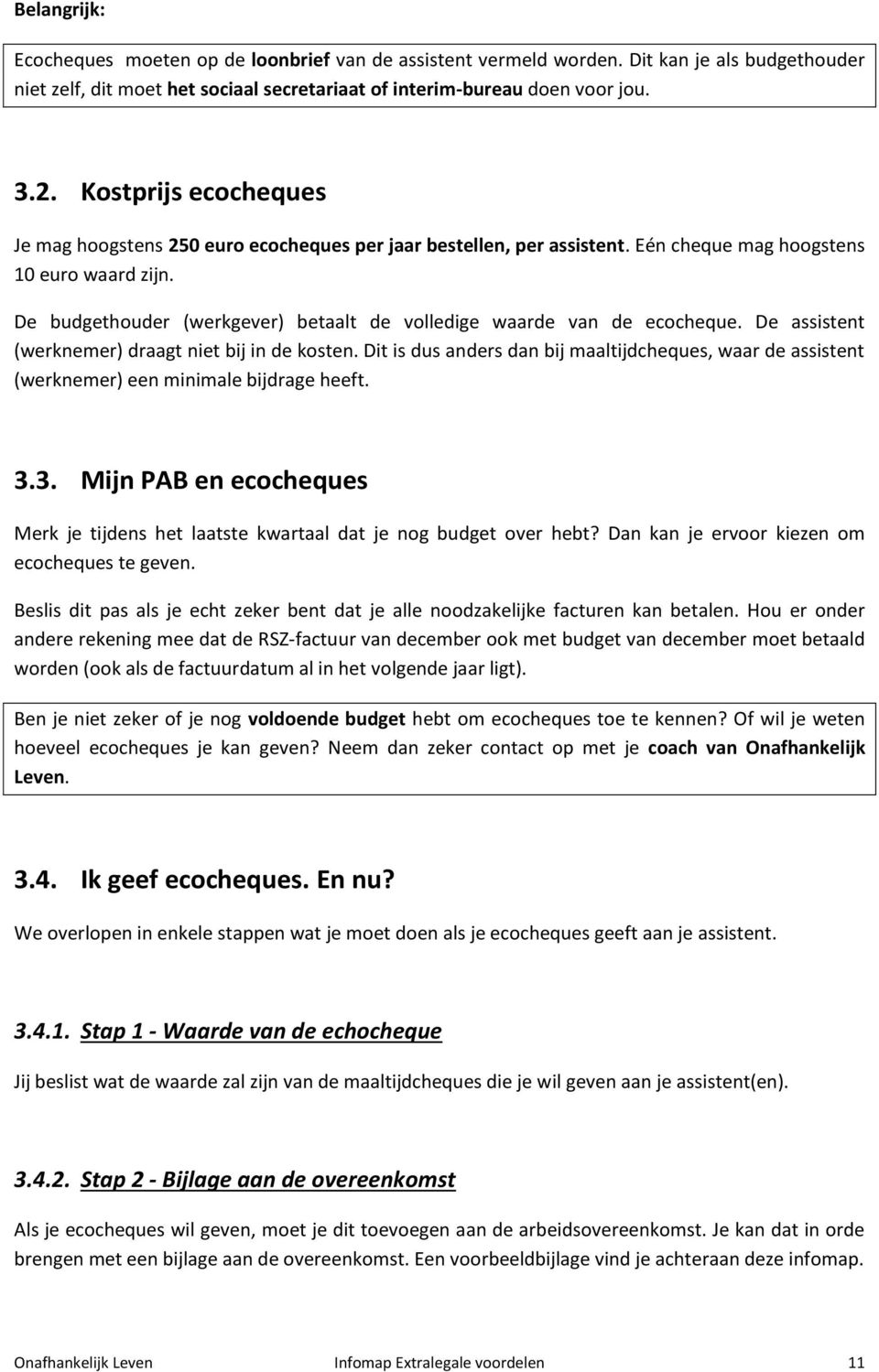 De budgethouder (werkgever) betaalt de volledige waarde van de ecocheque. De assistent (werknemer) draagt niet bij in de kosten.