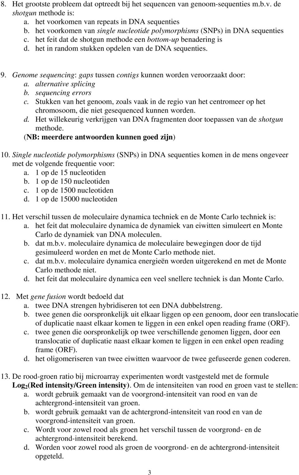 Genome sequencing: gaps tussen contigs kunnen worden veroorzaakt door: a. alternative splicing b. sequencing errors c.